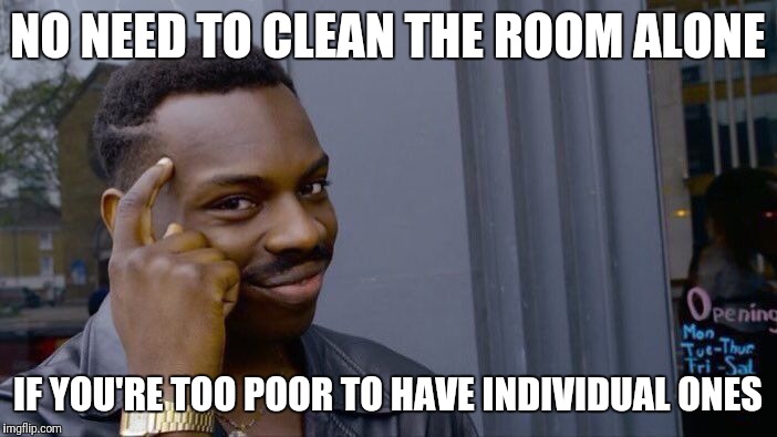 Roll Safe Think About It Meme | NO NEED TO CLEAN THE ROOM ALONE IF YOU'RE TOO POOR TO HAVE INDIVIDUAL ONES | image tagged in memes,roll safe think about it | made w/ Imgflip meme maker