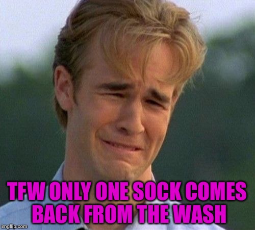 1990s First World Problems | TFW ONLY ONE SOCK COMES BACK FROM THE WASH | image tagged in memes,1990s first world problems | made w/ Imgflip meme maker