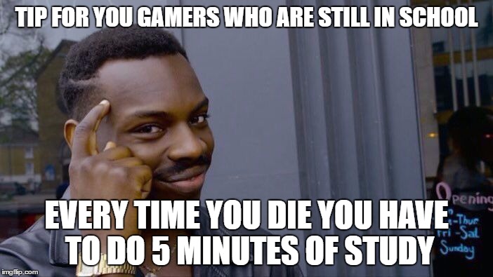 Imagine playing call of duty... | TIP FOR YOU GAMERS WHO ARE STILL IN SCHOOL; EVERY TIME YOU DIE YOU HAVE TO DO 5 MINUTES OF STUDY | image tagged in memes,roll safe think about it | made w/ Imgflip meme maker