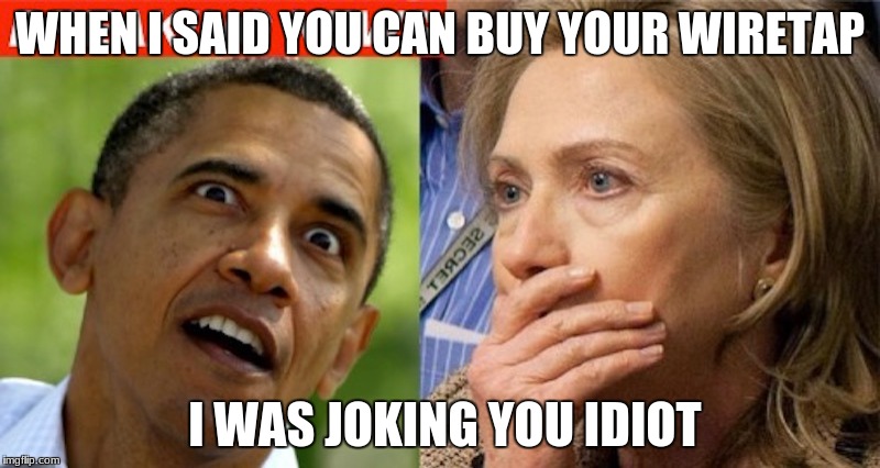 Hillary | WHEN I SAID YOU CAN BUY YOUR WIRETAP; I WAS JOKING YOU IDIOT | image tagged in hillary clinton | made w/ Imgflip meme maker