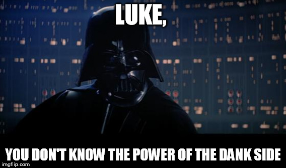 Bad pun Vader?  | LUKE, YOU DON'T KNOW THE POWER OF THE DANK SIDE | image tagged in darth vader,dank meme | made w/ Imgflip meme maker