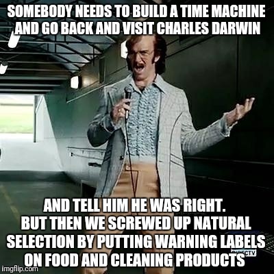 Bad comedian Eli Manning | SOMEBODY NEEDS TO BUILD A TIME MACHINE AND GO BACK AND VISIT CHARLES DARWIN; AND TELL HIM HE WAS RIGHT. BUT THEN WE SCREWED UP NATURAL SELECTION BY PUTTING WARNING LABELS ON FOOD AND CLEANING PRODUCTS | image tagged in bad comedian eli manning | made w/ Imgflip meme maker