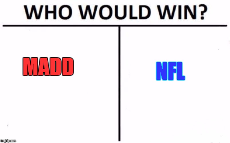 Who Would Win? Meme | MADD; NFL | image tagged in memes,who would win | made w/ Imgflip meme maker