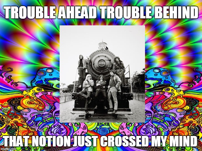 TROUBLE AHEAD TROUBLE BEHIND; THAT NOTION JUST CROSSED MY MIND | made w/ Imgflip meme maker