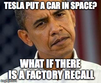 Tesla WTF | TESLA PUT A CAR IN SPACE? WHAT IF THERE IS A FACTORY RECALL | image tagged in confused obama,tesla,spaceman,roadster,funny meme | made w/ Imgflip meme maker