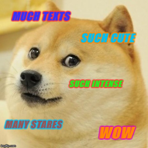 Doge | MUCH TEXTS; SUCH CUTE; SUCH INTENSE; MANY STARES; WOW | image tagged in memes,doge | made w/ Imgflip meme maker