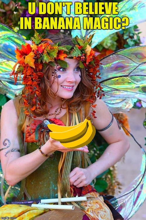 Banana Fairy | U DON'T BELIEVE IN BANANA MAGIC? | image tagged in banana,fairy | made w/ Imgflip meme maker