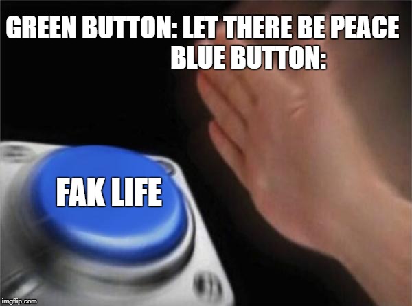 nUt bUttON meme lol | GREEN BUTTON: LET THERE BE PEACE
                 BLUE BUTTON:; FAK LIFE | image tagged in memes,blank nut button | made w/ Imgflip meme maker