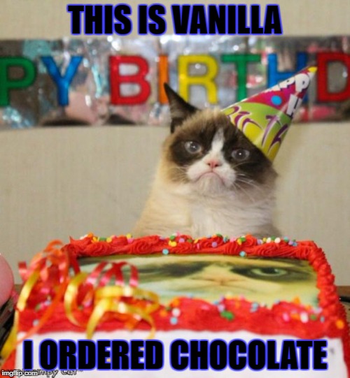Grumpy Cat Birthday | THIS IS VANILLA; I ORDERED CHOCOLATE | image tagged in memes,grumpy cat birthday,grumpy cat | made w/ Imgflip meme maker