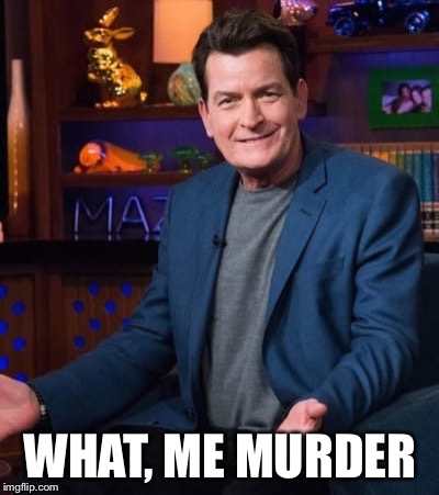WHAT, ME MURDER | image tagged in murder | made w/ Imgflip meme maker