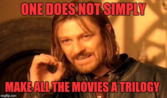 One Does Not Simply | ONE DOES NOT SIMPLY; MAKE ALL THE MOVIES A TRILOGY | image tagged in memes,one does not simply | made w/ Imgflip meme maker