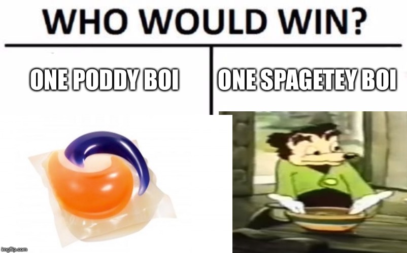 ONE PODDY BOI; ONE SPAGETEY BOI | image tagged in who would win | made w/ Imgflip meme maker