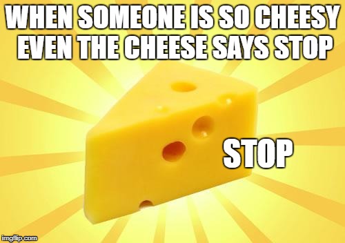 cheeseburger | WHEN SOMEONE IS SO CHEESY EVEN THE CHEESE SAYS STOP; STOP | image tagged in cheese time,meme,funny,funny memes,front page,cheese | made w/ Imgflip meme maker