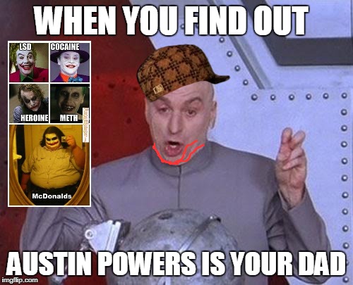 Dr Evil Laser Meme | WHEN YOU FIND OUT; AUSTIN POWERS IS YOUR DAD | image tagged in memes,dr evil laser,scumbag | made w/ Imgflip meme maker