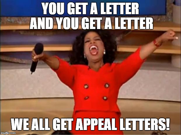Oprah You Get A Meme | YOU GET A LETTER AND YOU GET A LETTER; WE ALL GET APPEAL LETTERS! | image tagged in memes,oprah you get a | made w/ Imgflip meme maker