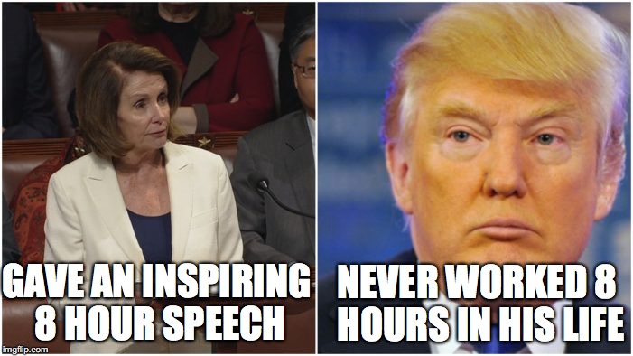 Lazy Bone Spur Cadet vs Strong Woman | NEVER WORKED 8 HOURS IN HIS LIFE; GAVE AN INSPIRING 8 HOUR SPEECH | image tagged in donald trump,nancy pelosi | made w/ Imgflip meme maker
