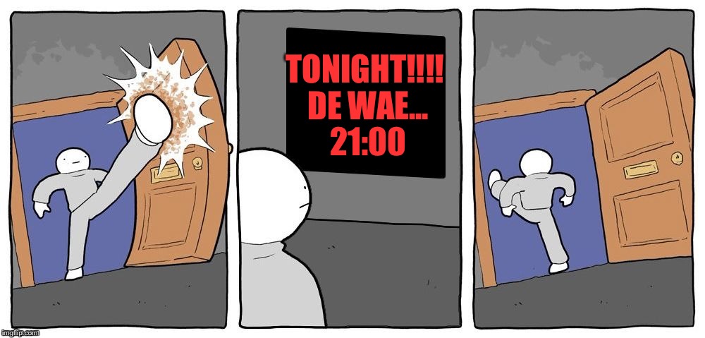 TONIGHT!!!! DE WAE... 21:00 | made w/ Imgflip meme maker