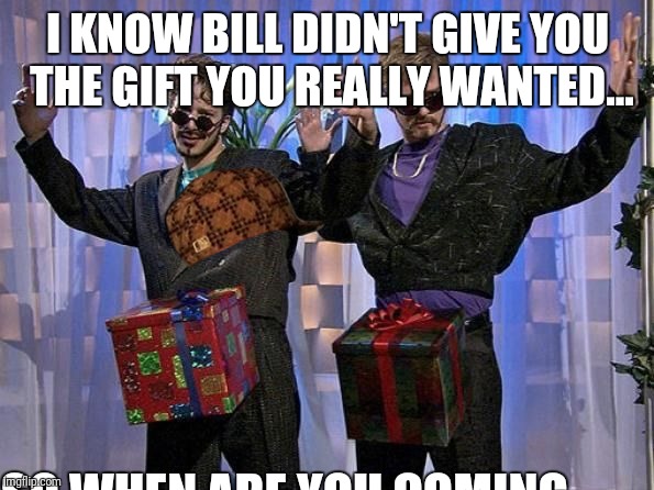 Dick in a box | I KNOW BILL DIDN'T GIVE YOU THE GIFT YOU REALLY WANTED... SO WHEN ARE YOU COMING BY TO OPEN MY GIFT? | image tagged in dick in a box,scumbag | made w/ Imgflip meme maker