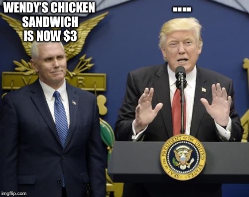 Pence Deep Thoughts | .... WENDY’S CHICKEN SANDWICH IS NOW $3 | image tagged in pence deep thoughts,memes | made w/ Imgflip meme maker