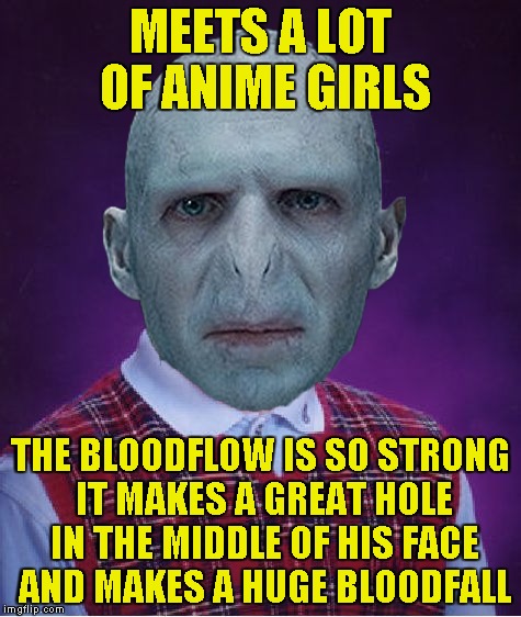 MEETS A LOT OF ANIME GIRLS THE BLOODFLOW IS SO STRONG IT MAKES A GREAT HOLE IN THE MIDDLE OF HIS FACE AND MAKES A HUGE BLOODFALL | made w/ Imgflip meme maker