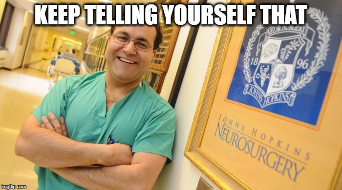 Dr. Alfredo Quinones-Hinojosa | KEEP TELLING YOURSELF THAT | image tagged in dr alfredo quinones-hinojosa | made w/ Imgflip meme maker