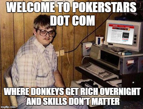 Internet Guide | WELCOME TO POKERSTARS DOT COM; WHERE DONKEYS GET RICH OVERNIGHT AND SKILLS DON'T MATTER | image tagged in memes,internet guide,poker | made w/ Imgflip meme maker