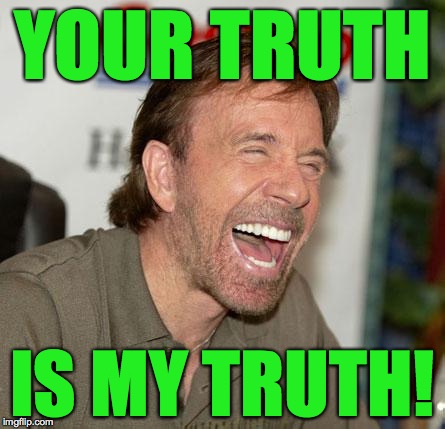 YOUR TRUTH IS MY TRUTH! | made w/ Imgflip meme maker