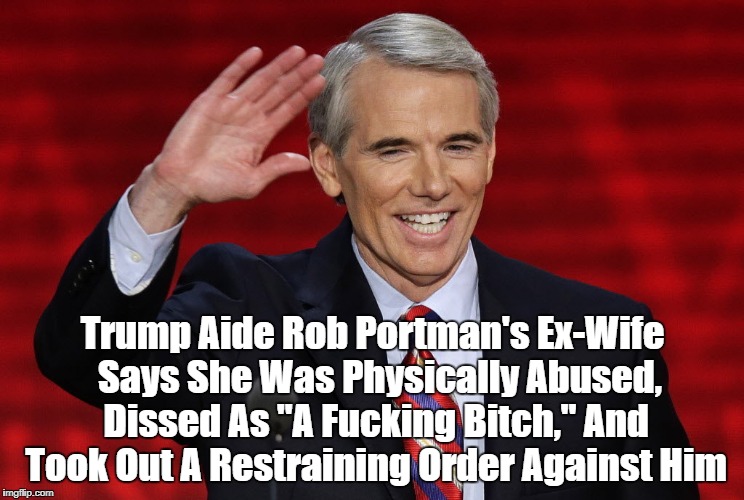 Trump Aide Rob Portman's Ex-Wife  Says She Was Physically Abused, Dissed As "A F**king B**ch," And Took Out A Restraining Order Against Him | made w/ Imgflip meme maker