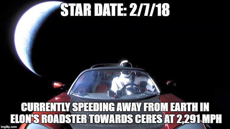 Starman Last Selfie | STAR DATE: 2/7/18; CURRENTLY SPEEDING AWAY FROM EARTH IN ELON'S ROADSTER TOWARDS CERES AT 2,291 MPH | image tagged in starman last selfie | made w/ Imgflip meme maker