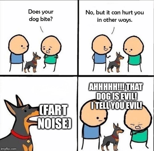 does your dog bite | AHHHHH!!! THAT DOG IS EVIL! I TELL YOU EVIL! (FART NOISE) | image tagged in does your dog bite | made w/ Imgflip meme maker