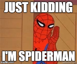psst spiderman | JUST KIDDING; I'M SPIDERMAN | image tagged in psst spiderman | made w/ Imgflip meme maker