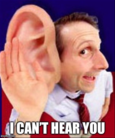 I CAN’T HEAR YOU | made w/ Imgflip meme maker