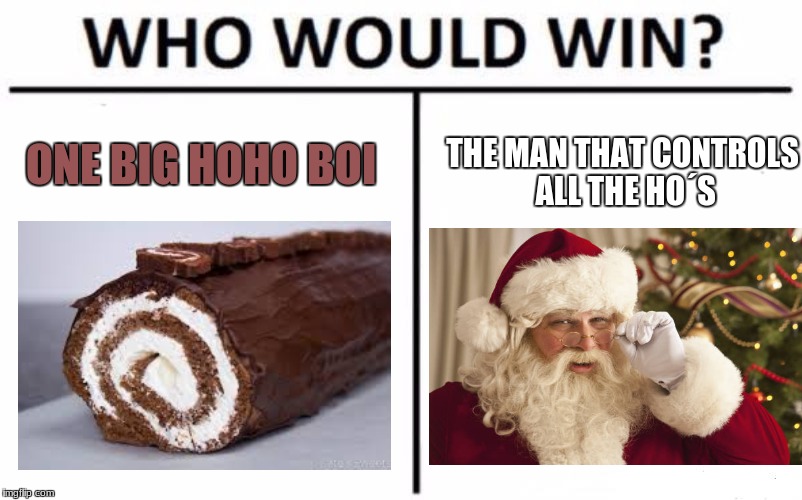 Who Would Win? Meme | ONE BIG HOHO BOI; THE MAN THAT CONTROLS ALL THE HO´S | image tagged in memes,who would win | made w/ Imgflip meme maker