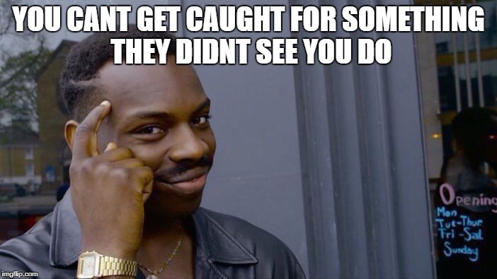 Roll Safe Think About It Meme | YOU CANT GET CAUGHT FOR SOMETHING THEY DIDNT SEE YOU DO | image tagged in memes,roll safe think about it | made w/ Imgflip meme maker