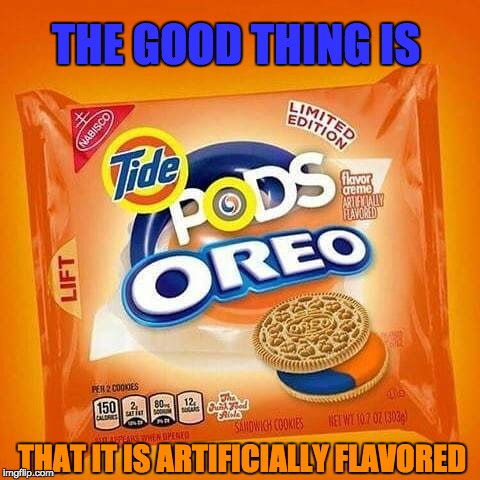 Tide Pods Oreos  | THE GOOD THING IS; THAT IT IS ARTIFICIALLY FLAVORED | image tagged in memes,tide pods,tide pod challenge,dont eat tide pods | made w/ Imgflip meme maker