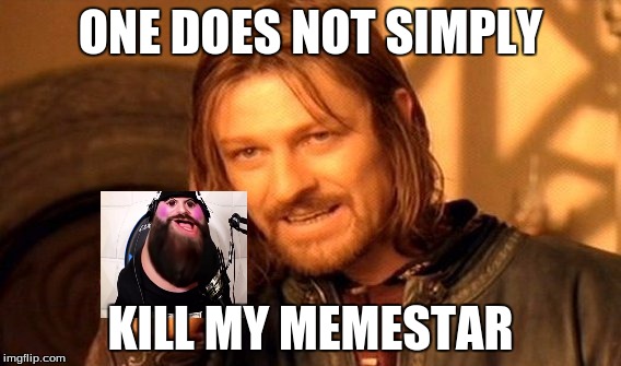 One Does Not Simply | ONE DOES NOT SIMPLY; KILL MY MEMESTAR | image tagged in memes,one does not simply | made w/ Imgflip meme maker