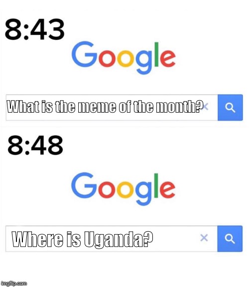 google before after | What is the meme of the month? Where is Uganda? | image tagged in google before after,ugandan knuckles,uganda,google search,google,uganda knuckles | made w/ Imgflip meme maker