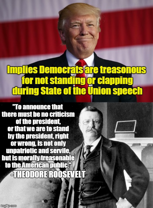 compare the men - have we fallen that far? (thanks to Sen. Duckworth - who lost limbs fighting for Americans - for the touche!) | Implies Democrats are treasonous for not standing or clapping during State of the Union speech | image tagged in memes,politics,trump,presidency,treason,teddy roosevelt | made w/ Imgflip meme maker