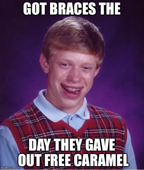 Bad Luck Brian Meme | GOT BRACES THE; DAY THEY GAVE OUT FREE CARAMEL | image tagged in memes,bad luck brian | made w/ Imgflip meme maker