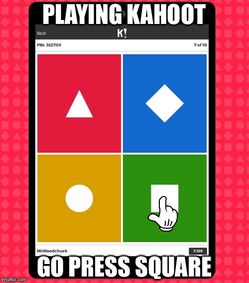 Press square | PLAYING KAHOOT; GO PRESS SQUARE | image tagged in square,kahoot | made w/ Imgflip meme maker