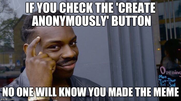 imgFlip smartness |  IF YOU CHECK THE 'CREATE ANONYMOUSLY' BUTTON; NO ONE WILL KNOW YOU MADE THE MEME | image tagged in memes,roll safe think about it | made w/ Imgflip meme maker