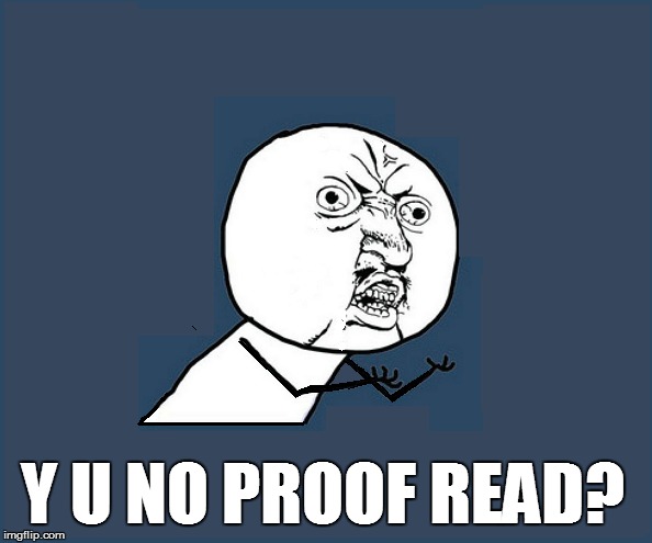 Y U NO PROOF READ? | made w/ Imgflip meme maker