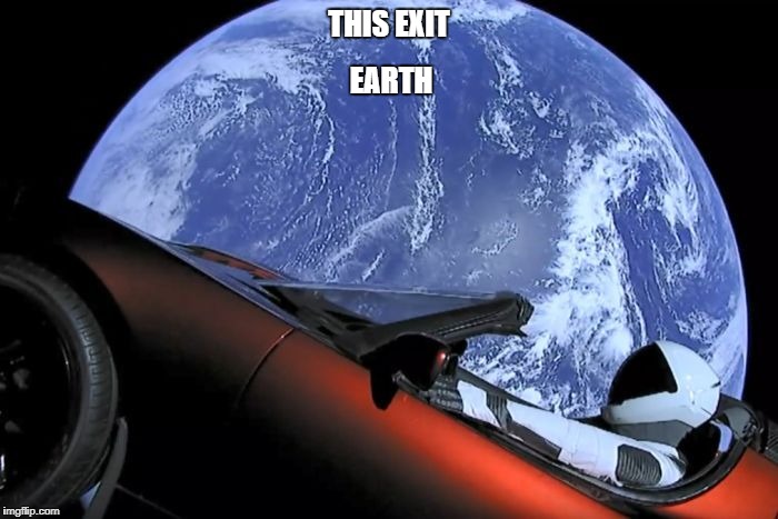 Tesla Rocketman | EARTH; THIS EXIT | image tagged in tesla,rocketman,spacex,falcon heavy | made w/ Imgflip meme maker