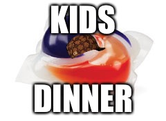 Tide | KIDS; DINNER | image tagged in tide pods,memes | made w/ Imgflip meme maker