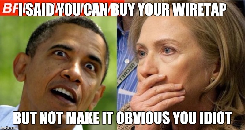 Hillary | I SAID YOU CAN BUY YOUR WIRETAP; BUT NOT MAKE IT OBVIOUS YOU IDIOT | image tagged in wiretapping | made w/ Imgflip meme maker