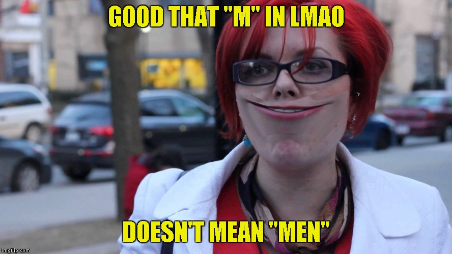 GOOD THAT "M" IN LMAO DOESN'T MEAN "MEN" | image tagged in happy feminist | made w/ Imgflip meme maker