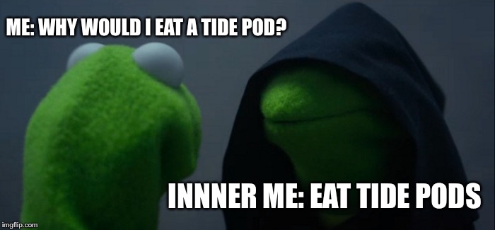 Evil Kermit | ME: WHY WOULD I EAT A TIDE POD? INNNER ME: EAT TIDE PODS | image tagged in memes,evil kermit | made w/ Imgflip meme maker