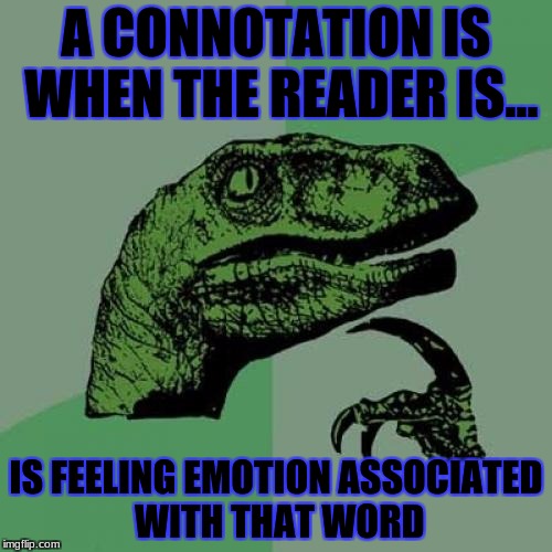 Philosoraptor Meme | A CONNOTATION IS WHEN THE READER IS... IS FEELING EMOTION ASSOCIATED WITH THAT WORD | image tagged in memes,philosoraptor | made w/ Imgflip meme maker