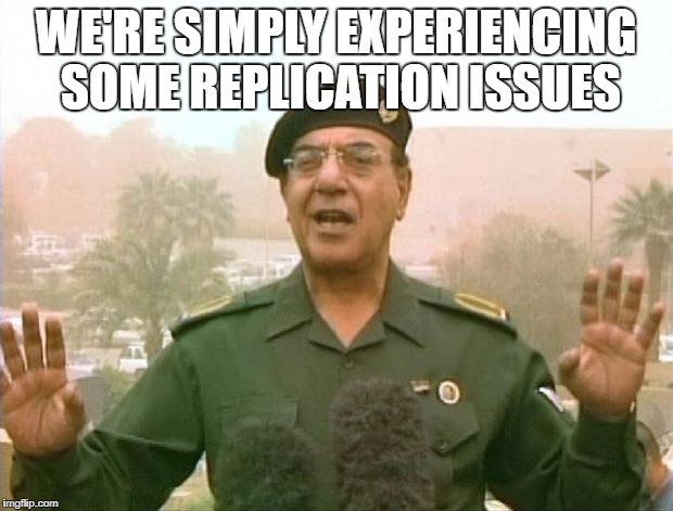 Iraqi Information Minister | WE'RE SIMPLY EXPERIENCING SOME REPLICATION ISSUES | image tagged in iraqi information minister | made w/ Imgflip meme maker
