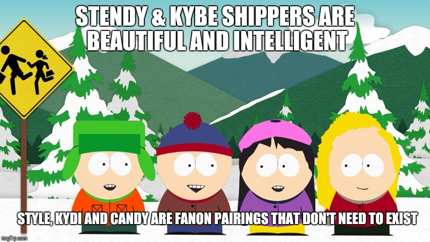 South Park Kybe & Stendy Meme | STENDY & KYBE SHIPPERS ARE BEAUTIFUL AND INTELLIGENT; STYLE, KYDI AND CANDY ARE FANON PAIRINGS THAT DON'T NEED TO EXIST | image tagged in south park,south park craig,south park ski instructor,wendy testaburger,they took our jobs stance south park,memes | made w/ Imgflip meme maker